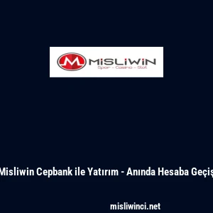 Misliwin Cepbank ile Yatırım - Anında Hesaba Geçiş